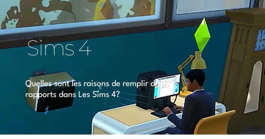 Quelles sont les raisons de remplir des rapports dans Les Sims 4?