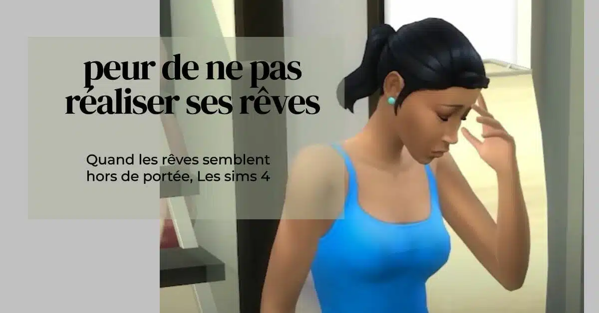 Les sims 4 : peur de ne pas réaliser ses rêves