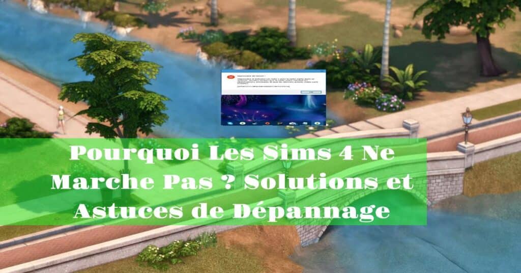 Pourquoi Les Sims 4 Ne Marche Pas Solutions et Astuces de Dépannage